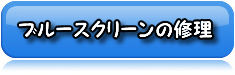 ブルースクリーンの修理